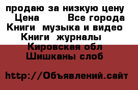 продаю за низкую цену  › Цена ­ 50 - Все города Книги, музыка и видео » Книги, журналы   . Кировская обл.,Шишканы слоб.